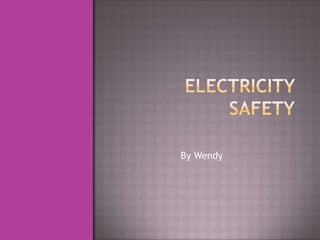 Electricity safety By Wendy 