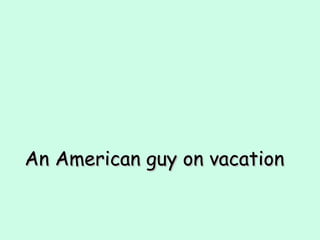 An American guy on vacation 