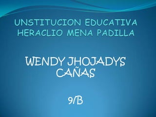 WENDY JHOJADYS
CAÑAS
9/B
 