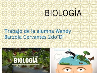BIOLOGÍA
1
Trabajo de la alumna Wendy
Barzola Cervantes 2do”D”
 