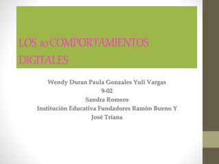 LOS10COMPORTAMIENTOS
DIGITALES
Wendy Duran Paula Gonzales Yuli Vargas
9-02
Sandra Romero
Institución Educativa Fundadores Ramón Bueno Y
José Triana
 