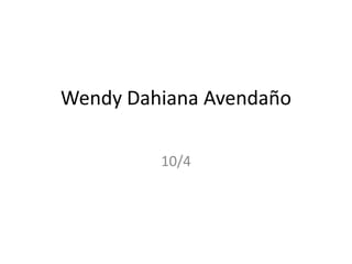 Wendy Dahiana Avendaño

         10/4
 
