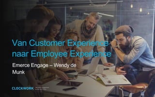 Emerce Engage– Wendy de Munk
Van Customer Experience
naar Employee Experience
 