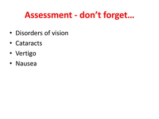 Assessment - don’t forget…
• Disorders of vision
• Cataracts
• Vertigo
• Nausea
 