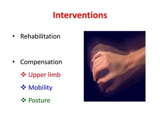 Interventions
• Rehabilitation
• Compensation
 Upper limb
 Mobility
 Posture
 