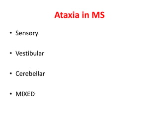 Ataxia in MS
• Sensory
• Vestibular
• Cerebellar
• MIXED
 
