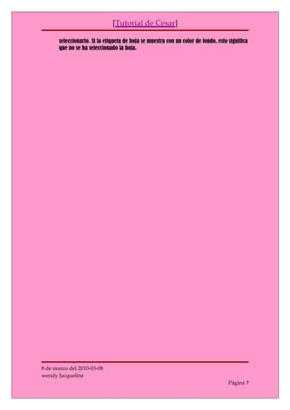 [Tutorial de Cesar]

       seleccionarlo. Si la etiqueta de hoja se muestra con un color de fondo, esto significa
       que no se ha seleccionado la hoja.




8 de marzo del 2010-03-08
wendy Jacqueline
                                                                                    Página 7
 