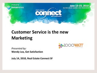 Customer Service is the new Marketing Presented by:  Wendy Lea, Get Satisfaction July 14, 2010, Real Estate Connect SF  