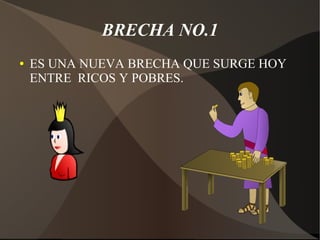 BRECHA NO.1
● ES UNA NUEVA BRECHA QUE SURGE HOY
ENTRE RICOS Y POBRES.
 