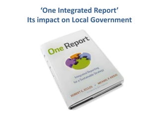 ‘One Integrated Report’
Its impact on Local Government
 