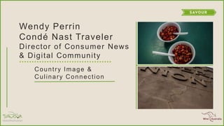 Wendy Perrin
Condé Nast Traveler
Director of Consumer News
& Digital Community
Country Image &
Culinary Connection
 