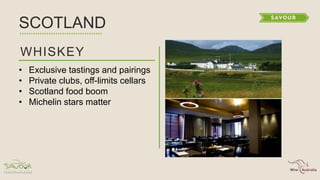 WHISKEY
• Exclusive tastings and pairings
• Private clubs, off-limits cellars
• Scotland food boom
• Michelin stars matter
SCOTLAND
 