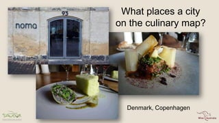 Denmark, Copenhagen
What places a city
on the culinary map?
 