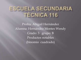 Profra: Abigail Hernández
Alumna: Hernández Montes Wendy
Grado: 3 grupo: B
Productos notables
(binomio cuadrado)
 
