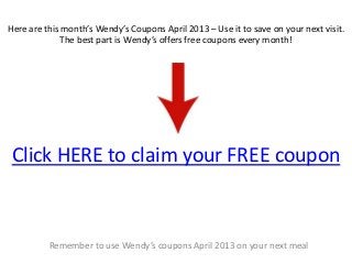 Here are this month’s Wendy’s Coupons April 2013 – Use it to save on your next visit.
              The best part is Wendy’s offers free coupons every month!




 Click HERE to claim your FREE coupon



          Remember to use Wendy’s coupons April 2013 on your next meal
 