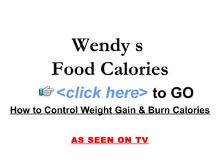 How to Control Weight Gain & Burn Calories AS SEEN ON TV Wendy s  Food Calories < click here >   to   GO 