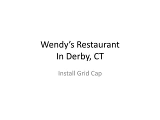 Wendy’s Restaurant
  In Derby, CT
    Install Grid Cap
 