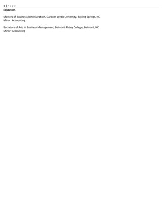 4 | P a g e
Education
Masters of Business Administration, Gardner Webb University, Boiling Springs, NC
Minor: Accounting
Bachelors of Arts in Business Management, Belmont Abbey College, Belmont, NC
Minor: Accounting
 