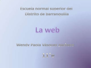 Escuela normal superior del  Distrito de barranquilla La web Wendy Paola Vásquez pacheco 11°e 