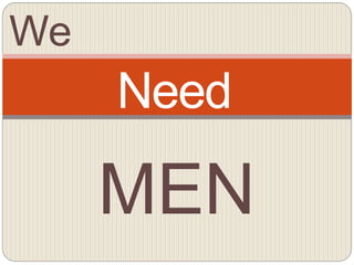We
Need
MEN
 