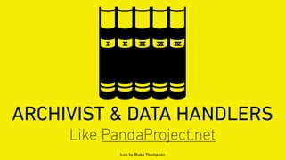 ARCHIVIST & DATA HANDLERS
Like PandaProject.net
Icon by Blake Thompson
 