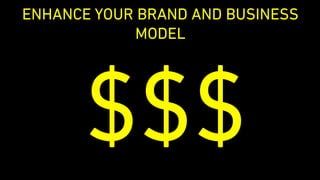 ENHANCE YOUR BRAND AND BUSINESS
MODEL
$$$
 
