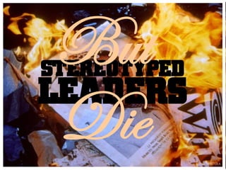 But
STEREOTYPED
LEADERS
 Die          RUI VENTURA
 