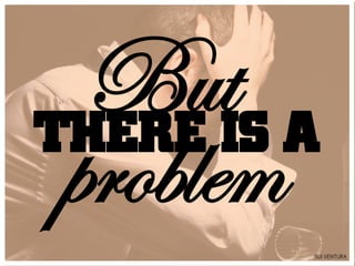 ButIS A
THERE
 problem
        RUI VENTURA
 