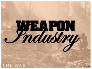 WEAPON
Industry
           RUI VENTURA
 