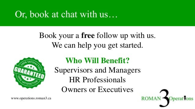 www.operations.roman3.ca
Or, book at chat with us…
Book your a free follow up with us.
We can help you get started.
Who Will Benefit?
Supervisors and Managers
HR Professionals
Owners or Executives
 