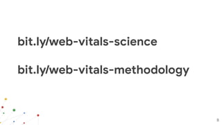 8
bit.ly/web-vitals-science
bit.ly/web-vitals-methodology
 