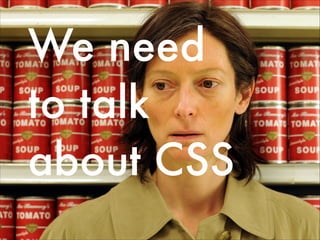 We need 
t
to talk 
about CSS

 