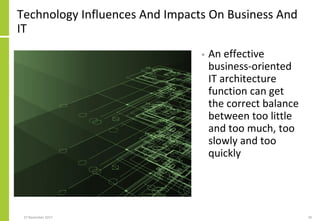 Technology Influences And Impacts On Business And
IT
• An effective
business-oriented
IT architecture
function can get
the correct balance
between too little
and too much, too
slowly and too
quickly
27 November 2017 39
 