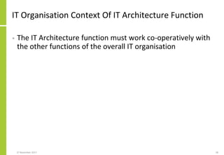 IT Organisation Context Of IT Architecture Function
• The IT Architecture function must work co-operatively with
the other functions of the overall IT organisation
27 November 2017 58
 