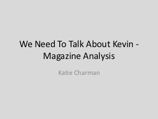 We Need To Talk About Kevin -
     Magazine Analysis
         Katie Charman
 