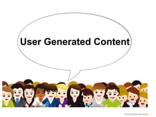 User Generated Content




                    © 2013 Djiksman Advies
 