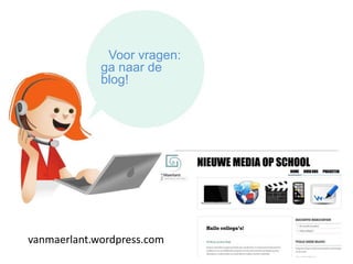 Voor vragen:
             ga naar de
             blog!




vanmaerlant.wordpress.com
 