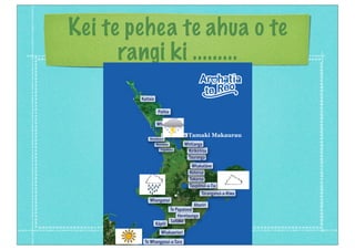 Kei te pehea te ahua o te
rangi ki .........
Text Tamaki Makaurau
 
