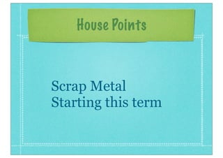House Points
Scrap Metal
Starting this term
 