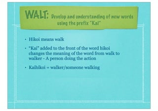 WALT: Develop and understanding of new words
using the prefix “Kai”
 