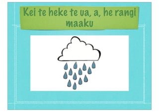 Kei te heke te ua, a, he rangi
maaku
 