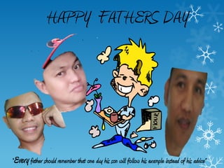 HAPPY FATHERS DAY




“Every father should remember that one day his son will follow his example instead of his advice”
 