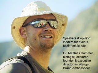 Speakers & opinion
leaders for events,
testimonials, etc.

Dr. Matthias Hammer,
biologist, explorer,
founder & executive
director as Wenger
Brand Ambassador
 
