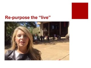 Re-purpose the “live”
 