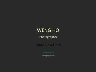 WENG HO Photographer FUNCTION & FORM www.wengho.com [email_address] 