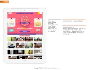 IMC Project
Social Microsite
Blog, SNS
Display Banner AD
Power Blogger
Viral Program
학부모 평가단 운영
카페 제휴 서비스
UCC 영상 제작

Copyright	
  ⓒ	
  2013.	
  Weni’s	
  Company.	
  All	
  rights	
  Reserved.

윤선생 IMC 프로젝트 - 시즈널 UCC 프로모션

윤선생 IMC 프로모션 개최
하이브리드 형 마이크로 사이트 제작, SNS 채널 운영
디스플레이 광고, 바이럴, 파워블로거 운영
유튜브/다음 티비 팟 내 동영상 1300 건 이상 등록
1300명 지원, 50,000 명 방문, 350,000 view
8,200 건 댓글 기록

 