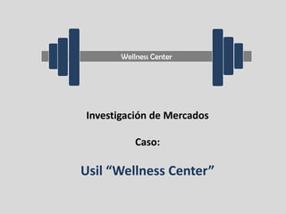 Wellness Center Investigación de Mercados Caso: Usil “Wellness Center” 