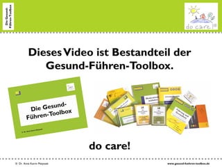 www.gesund-fuehren-toolbox.de© Dr. Anne Katrin Matyssek
DieGesund-
Führen-Toolbox
DiesesVideo ist Bestandteil der
Gesund-Führen-Toolbox.
do care!
 