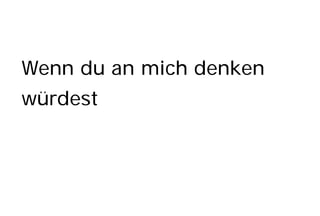 Wenn du an mich denken
würdest
 