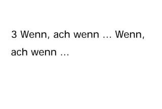 3 Wenn, ach wenn ... Wenn,
ach wenn ...
 